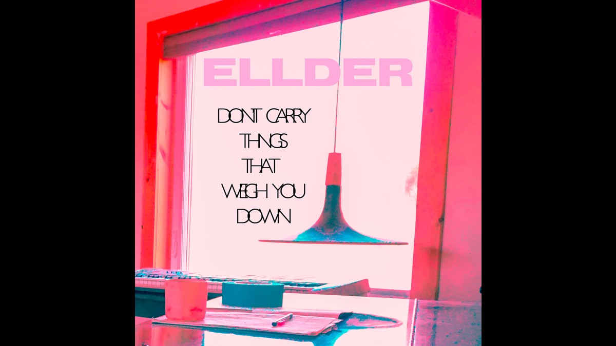 Singled Out: ELLDER's Don't Carry Things That Weigh You Down